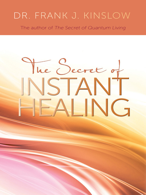 Title details for The Secret of Instant Healing by Dr. Frank J. Kinslow - Available